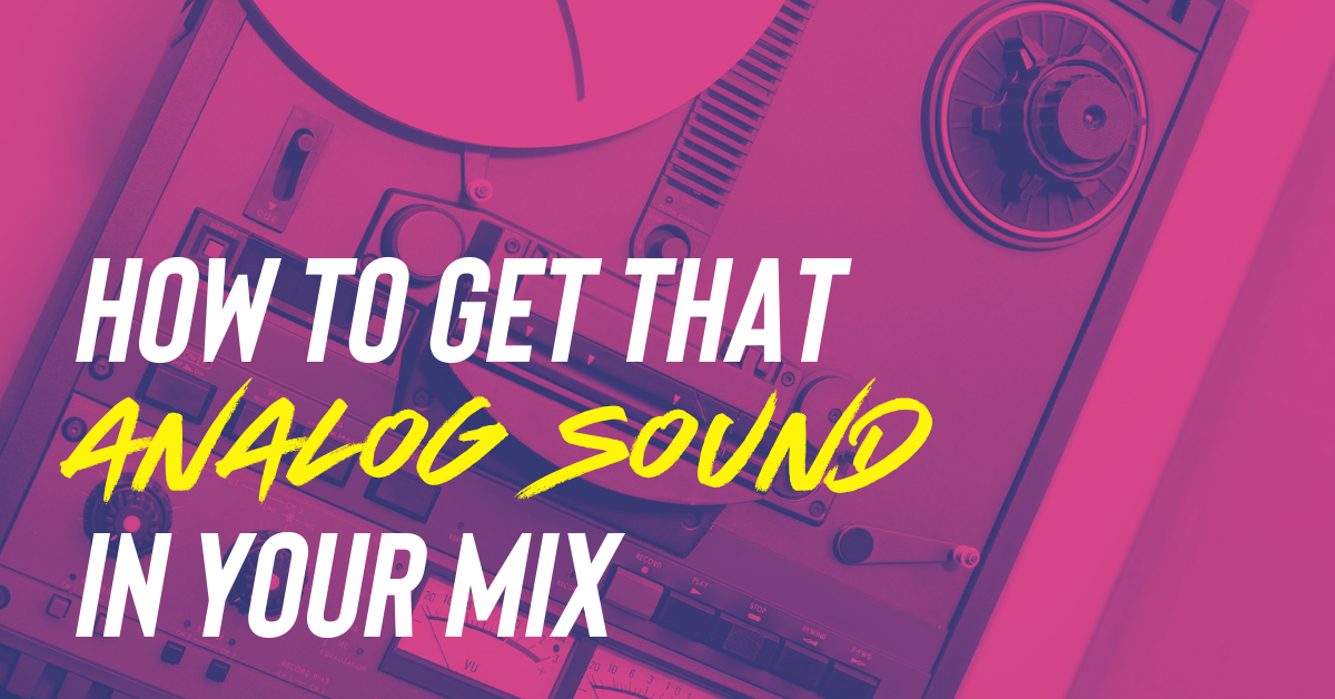 How to Get An Analog Sound in Your Mix